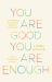 You Are Good, You Are Enough : Free Yourself from the Trap of Doubt and Return to Basic Goodness