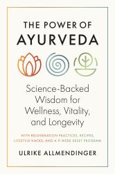The Power of Ayurveda : Science-Backed Wisdom for Wellness, Vitality, and Longevity