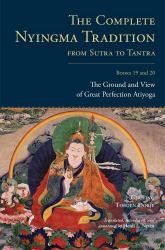 The Complete Nyingma Tradition from Sutra to Tantra, Books 19 And 20 : The Ground and View of Great Perfection Atiyoga