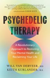 Psychedelic Therapy : A Revolutionary Approach to Restoring Your Mental Health and Reclaiming Your Life