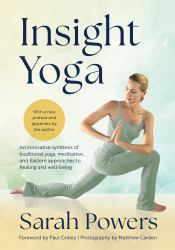 Insight Yoga : An Innovative Synthesis of Traditional Yoga, Meditation, and Eastern Approaches to Healing and Well-Being