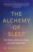 The Alchemy of Sleep : The Science, Mystery, and Magic of a Good Night's Rest