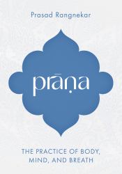 Prana : The Practice of Body, Mind, and Breath