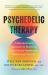 Psychedelic Therapy : A Revolutionary Approach to Restoring Your Mental Health and Reclaiming Your Life Psychedelic Therapy : A Revolutionary Approach to Restoring Your Mental Health and Reclaiming Your Life