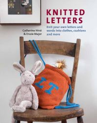Knitted Letters : Knit Your Own Letters and Words into Clothes, Cushions and More