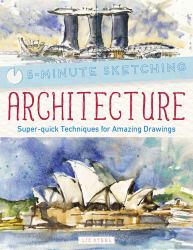 Five Minute Sketching Architecture : Super-Quick Techniques for Amazing Drawings