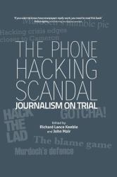 The Phone Hacking Scandal : Journalism on Trial