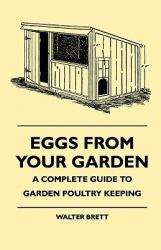 Eggs from Your Garden - a Complete Guide to Garden Poultry Keeping