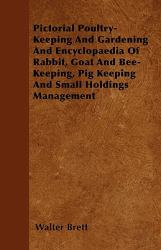 Pictorial Poultry-Keeping and Gardening and Encyclopaedia of Rabbit, Goat and Bee-Keeping, Pig Keeping and Small Holdings Management