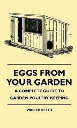 Eggs from Your Garden - a Complete Guide to Garden Poultry Keeping