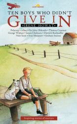 Ten Boys Who Didn't Give In : Inspiring Stories of Martyrs
