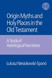 The Origin Myths and Holy Places in the Old Testament : A Study of Aetiological Narratives