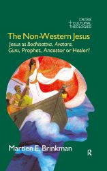 The Non-Western Jesus : Jesus As Bodhisattva, Avatara, Guru, Prophet, Ancestor or Healer?