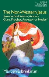 The Non-Western Jesus : Jesus As Bodhisattva, Avatara, Guru, Prophet, Ancestor or Healer?