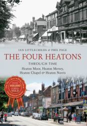 The Four Heatons Through Time : Heaton Moor, Heaton Mersey, Heaton Chapel and Heaton Norris