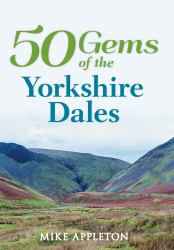 50 Gems of the Yorkshire Dales : The History and Heritage of the Most Iconic Places