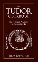 The Tudor Cookbook : From Gilded Peacock to Calves Feet Pie