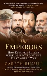 The Emperors : How Europe's Rulers Were Destroyed by the First World War