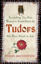 Everything You Ever Wanted to Know about the Tudors but Were Afraid to Ask