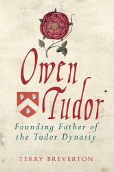 Owen Tudor : The Commoner Who Secretly Married Henry V's Queen and Founded the Tudors