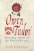 Owen Tudor : The Commoner Who Secretly Married Henry V's Queen and Founded the Tudors