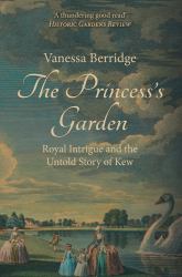 The Princess's Garden : Royal Intrigue and the Untold Story of Kew