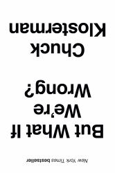 But What If We're Wrong? : Thinking about the Present As If It Were the Past
