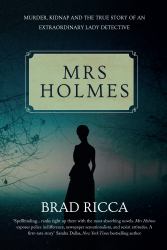Mrs Holmes : Murder, Kidnap and the True Story of an Extraordinary Lady Detective