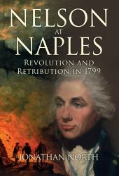 Nelson at Naples : Revolution and Retribution In 1799