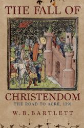 The Fall of Christendom : The Road to Acre 1291