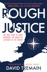Rough Justice : The True Story of Agent Dronkers, the Enemy Spy Captured by the British