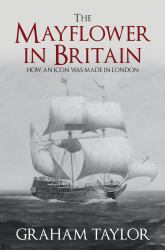 The Mayflower in Britain : How an Icon Was Made in London