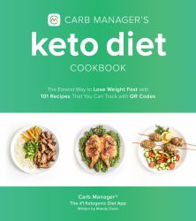 Carb Manager's Keto Diet Cookbook : The Easiest Way to Lose Weight Fast with 101 Recipes That You Can Track with QR Codes
