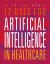 12 Uses for Artificial Intelligence in Healthcare