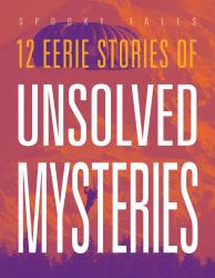 12 Eerie Stories of Unsolved Mysteries