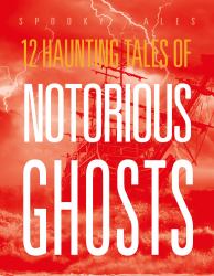 12 Haunting Tales of Notorious Ghosts