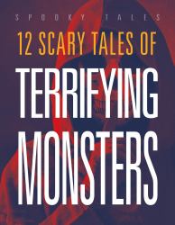 12 Scary Tales of Terrifying Monsters