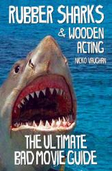 Rubber Sharks and Wooden Acting : The Ultimate Bad Movie Guide