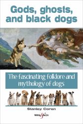 Gods, Ghosts and Black Dogs : The Fascinating Folklore and Mythology of Dogs