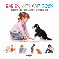 Babies, Kids and Dogs : Creating a Safe and Harmonious Relationship