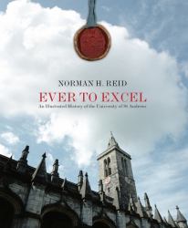 Ever to Excel : An Illustrated History of the University of St Andrews