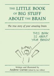 The Little Book of Big Stuff about the Brain : The True Story of Your Amazing Brain