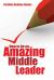How to Be an Amazing Middle Leader How to Be an Amazing Middle Leader