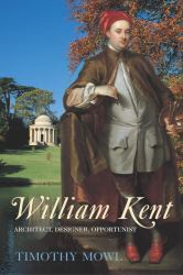 William Kent : Architect, Designer, Opportunist