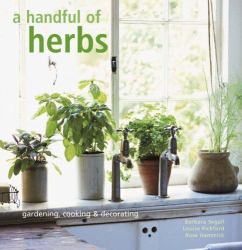 A Handful of Herbs : Gardening, Cooking and Decorating