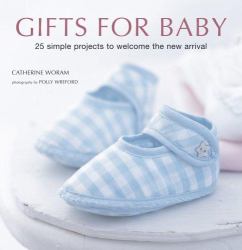 Gifts for Baby : 25 Simple Projects to Welcome the New Arrival