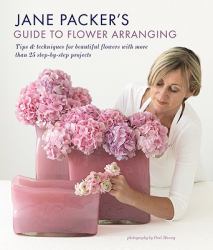 Flower Arranging : Tips and Techniques for Beautiful Flowers with More Than 25 Step-by-Step Projects