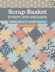 Scrap-Basket Strips and Squares : Quilting with 2 1/2, 5, and 10 Treasures