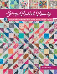 Scrap-Basket Bounty : 16 Single-Block Quilts That Make Your Scraps Shine