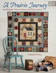 A Prairie Journey : Small Quilts That Celebrate the Pioneer Spirit